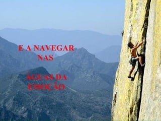 E A NAVEGAR
     NAS

 ÁGUAS DA
 EMOÇÃO
 