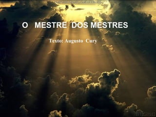 O MESTRE DOS MESTRES
     Texto: Augusto Cury
 