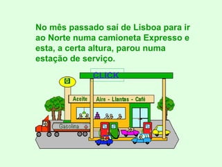 No mês passado saí de Lisboa para ir ao Norte numa camioneta Expresso e esta, a certa altura, parou numa estação de serviço. CLICK 