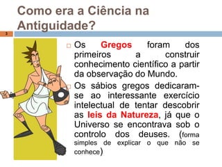 A Revolução científica desenvolve-se nos séculos XVI e XVII com Cópernico, Bacon, Galileu, Descartes, entre outros.