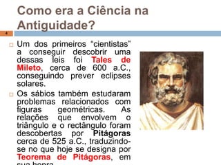 O Método experimental propiciou o desenvolvimento da Biologia, Física e Química, Geologia, entre outras.2