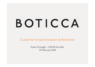 Customer Email Activation & Retention
Kiyan Foroughi – CEO & Founder
10 February 2015
 