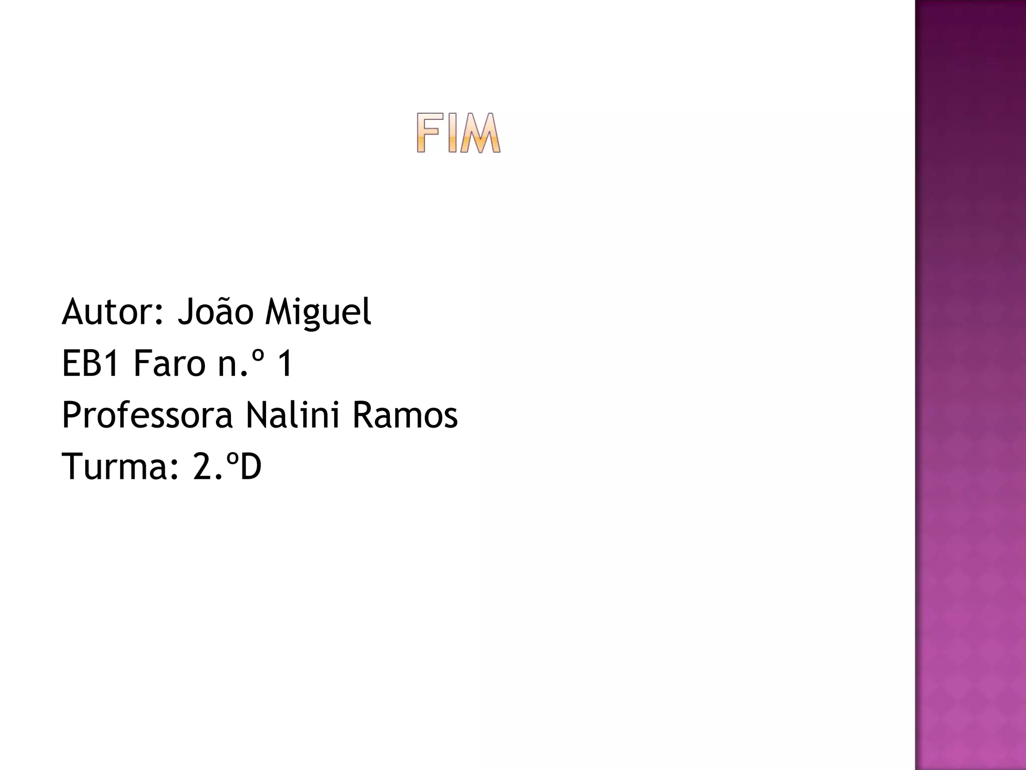 Autor: João Miguel EB1 Faro n.º 1 Professora Nalini Ramos Turma: 2.ºD