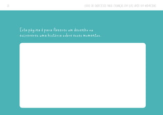 LIVRO DE EXERCÍCIOS PARA CRIANÇAS EM LUTO APÓS UM HOMICÍDIO
13
Esta página é para fazeres um desenho ou
escreveres uma história sobre esses momentos.
 