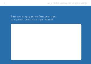 LIVRO DE EXERCÍCIOS PARA CRIANÇAS EM LUTO APÓS UM HOMICÍDIO
27
Podes usar esta página para fazer um desenho
ou escreveres uma história sobre o funeral.
 