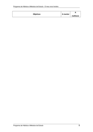 Programa de Hábitos e Métodos de Estudo - O meu novo horário
Objetivos A manter
A
melhorar
Programa de Hábitos e Métodos de Estudo 8
 