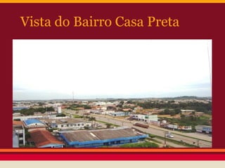 Vista do Bairro Casa Preta
 