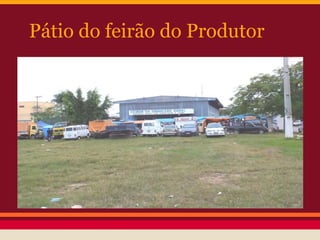 Pátio do feirão do Produtor
 