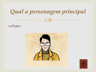 Qual a personagem principal


 Pedro

 