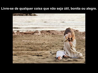 Livre-se de qualquer coisa que não seja útil, bonita ou alegre. 