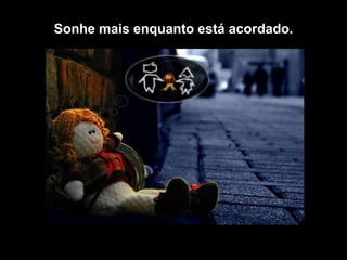 Sonhe mais enquanto está acordado. 