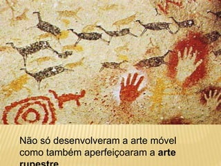 Não só desenvolveram a arte móvel
como também aperfeiçoaram a arte
 