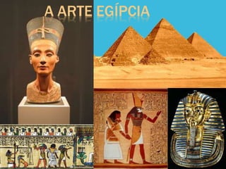 A ARTE EGÍPCIA
 