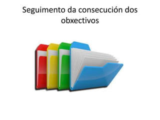 Seguimento da consecución dos
obxectivos
 