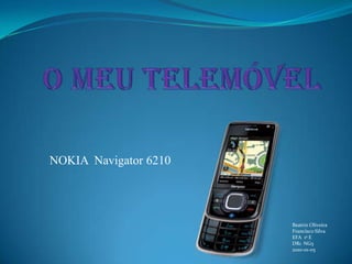 O meu telemóvel NOKIA  Navigator 6210 Beatriz Oliveira Francisco Silva EFA  1º E  DR1  NG5 2010-01-05 