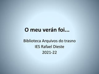 O meu verán foi...
Biblioteca Arquivos do trasno
IES Rafael Dieste
2021-22
 