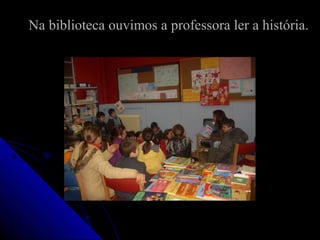 Na biblioteca ouvimos a professora ler a história.Na biblioteca ouvimos a professora ler a história.
 