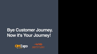 Bye Customer Journey.
Now it's Your Journey!
 