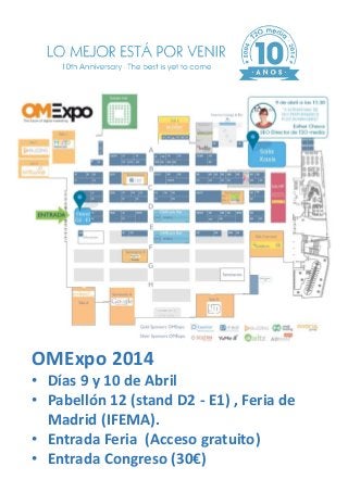 OMExpo 2014
• Días 9 y 10 de Abril
• Pabellón 12 (stand D2 - E1) , Feria de
Madrid (IFEMA).
• Entrada Feria (Acceso gratuito)
• Entrada Congreso (30€)
 