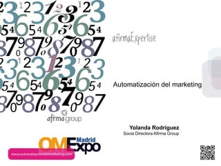 www.afirma.biz
Automatización del marketing




      Yolanda Rodriguez
   Socia Directora Afirma Group
 