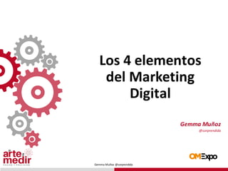 Gemma	Muñoz	@sorprendida
Los	4	elementos
del	Marketing
Digital
Gemma Muñoz
@sorprendida
 
