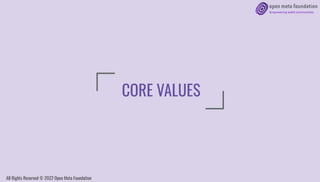 CORE VALUES
All Rights Reserved © 2022 Open Meta Foundation
 