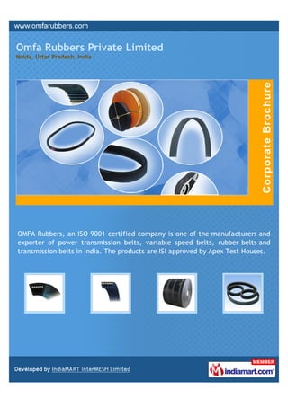 Omfa Rubbers Private Limited
Noida, Uttar Pradesh, India




OMFA Rubbers, an ISO 9001 certified company is one of the manufacturers and
exporter of power transmission belts, variable speed belts, rubber belts and
transmission belts in India. The products are ISI approved by Apex Test Houses.
 