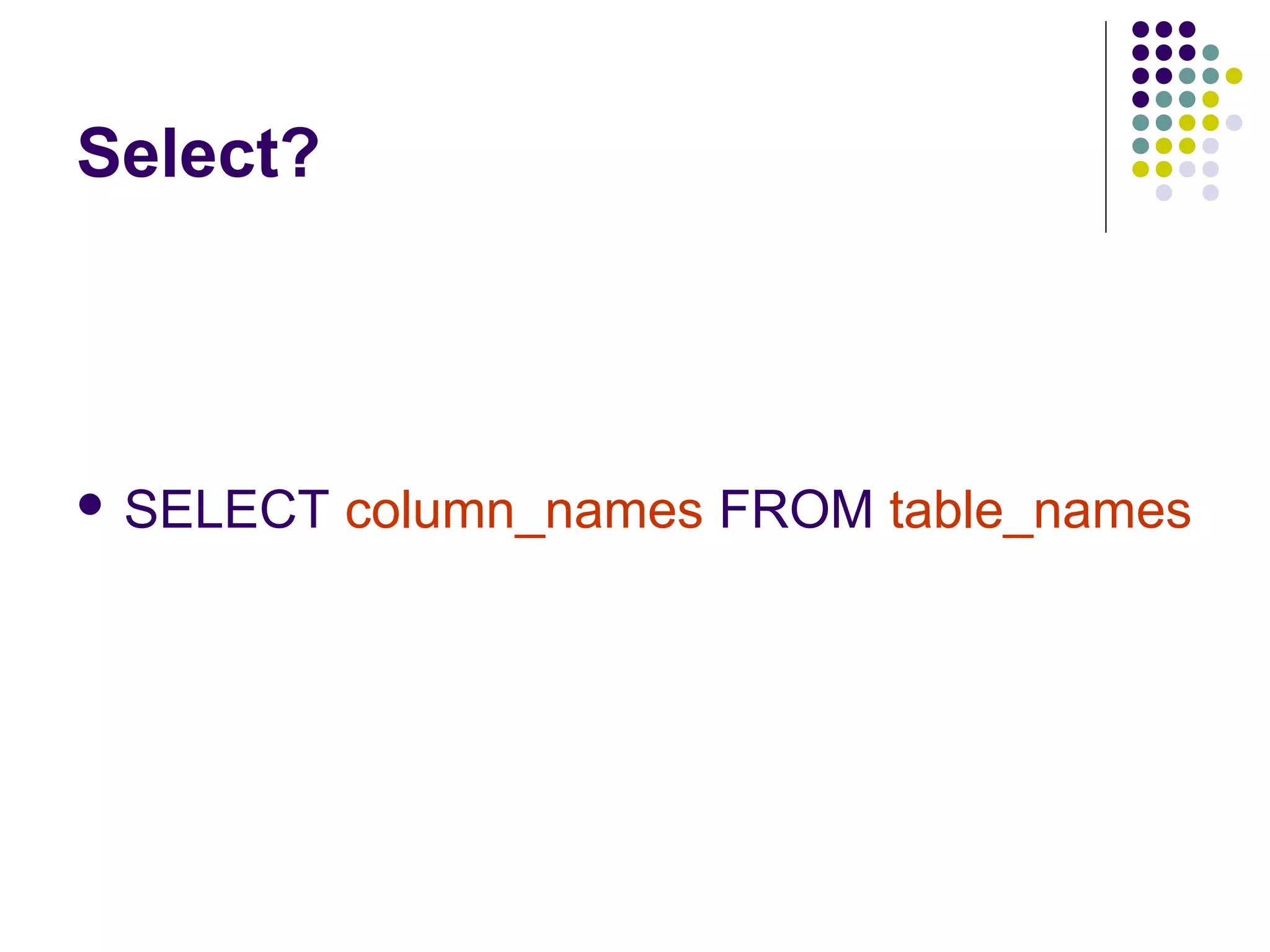 Select?
 SELECT column_names FROM table_names
 