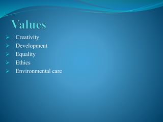  Creativity
 Development
 Equality
 Ethics
 Environmental care
 