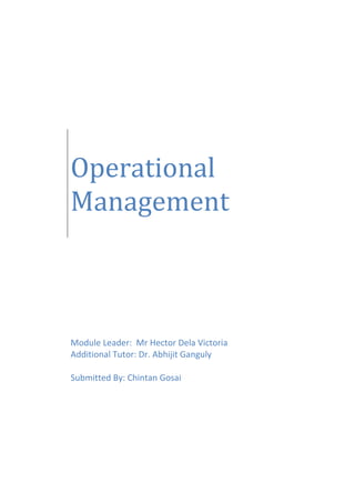 Operational
Management
Module Leader: Mr Hector Dela Victoria
Additional Tutor: Dr. Abhijit Ganguly
Submitted By: Chintan Gosai
 