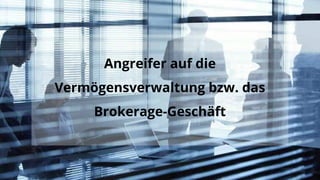 Angreifer auf die
Vermögensverwaltung bzw. das
Brokerage-Geschäft
 