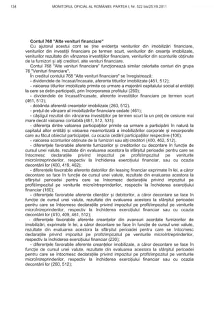 134                  MONITORUL OFICIAL AL ROMÂNIEI, PARTEA I, Nr. 522 bis/25.VII.2011                 www.CodFiscal.net




          Contul 768 "Alte venituri financiare"
          Cu ajutorul acestui cont se ine eviden a veniturilor din imobiliz ri financiare,
      veniturilor din investi ii financiare pe termen scurt, veniturilor din crean e imobilizate,
      veniturilor rezultate din vânzarea investi iilor financiare, veniturilor din sconturile ob inute
      de la furnizori i al i creditori, alte venituri financiare.
          Contul 768 "Alte venituri financiare" func ioneaz similar celorlalte conturi din grupa
      76 "Venituri financiare".
          În creditul contului 768 "Alte venituri financiare" se înregistreaz :
          - dividendele de încasat/încasate, aferente titlurilor imobilizate (461, 512);
          - valoarea titlurilor imobilizate primite ca urmare a major rii capitalului social al entit ii
      la care se de in participa ii, prin încorporarea profitului (260);
          - dividendele de încasat/încasate, aferente investi iilor financiare pe termen scurt
      (461, 512);
          - dobânda aferent crean elor imobilizate (260, 512).
          - pre ul de vânzare al imobiliz rilor financiare cedate (461);
          - câ tigul rezultat din vânzarea investi iilor pe termen scurt la un pre de cesiune mai
      mare decât valoarea contabil (461, 512, 531);
          - diferen a dintre valoarea participa iilor primite ca urmare a particip rii în natur la
      capitalul altor entit i i valoarea neamortizat a imobiliz rilor corporale i necorporale
      care au f cut obiectul participa iei, cu ocazia ced rii participa iilor respective (106);
          - valoarea sconturilor ob inute de la furnizori sau al i creditori (400, 462, 512).
          - diferen ele favorabile aferente furnizorilor i creditorilor cu decontare în func ie de
      cursul unei valute, rezultate din evaluarea acestora la sfâr itul perioadei pentru care se
      întocmesc declara iile privind impozitul pe profit/impozitul pe veniturile
      microîntreprinderilor, respectiv la închiderea exerci iului financiar, sau cu ocazia
      decont rii lor (400, 419, 462);
          - diferen ele favorabile aferente datoriilor din leasing financiar exprimate în lei, a c ror
      decontare se face în func ie de cursul unei valute, rezultate din evaluarea acestora la
      sfâr itul perioadei pentru care se întocmesc declara iile privind impozitul pe
      profit/impozitul pe veniturile microîntreprinderilor, respectiv la închiderea exerci iului
      financiar (160);
          - diferen ele favorabile aferente clien ilor i debitorilor, a c ror decontare se face în
      func ie de cursul unei valute, rezultate din evaluarea acestora la sfâr itul perioadei
      pentru care se întocmesc declara iile privind impozitul pe profit/impozitul pe veniturile
      microîntreprinderilor, respectiv la închiderea exerci iului financiar sau cu ocazia
      decont rii lor (410, 409, 461, 512);
         - diferen ele favorabile aferente crean elor din avansuri acordate furnizorilor de
      imobiliz ri, exprimate în lei, a c ror decontare se face în func ie de cursul unei valute,
      rezultate din evaluarea acestora la sfâr itul perioadei pentru care se întocmesc
      declara iile privind impozitul pe profit/impozitul pe veniturile microîntreprinderilor,
      respectiv la închiderea exerci iului financiar (230);
          - diferen ele favorabile aferente crean elor imobilizate, a c ror decontare se face în
      func ie de cursul unei valute, rezultate din evaluarea acestora la sfâr itul perioadei
      pentru care se întocmesc declara iile privind impozitul pe profit/impozitul pe veniturile
      microîntreprinderilor, respectiv la închiderea exerci iului financiar sau cu ocazia
      decont rii lor (260, 512);



                                                                                                    131
 