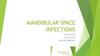 MANDIBULAR SPACE
INFECTIONS
Submitted by
Sooraj suresh
REG NO:180020610
 