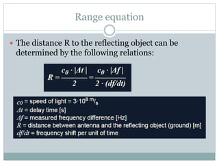 Range equation
 The distance R to the reflecting object can be
determined by the following relations:
 