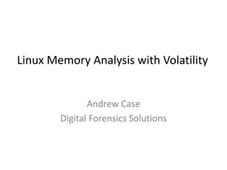 Linux Memory Analysis with Volatility


               Andrew Case
        Digital Forensics Solutions
 