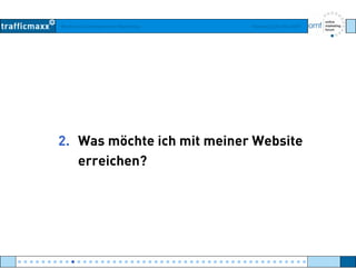 Workshop Suchmaschinen-Marketing Hamburg, 03. Mai 2007
2. Was möchte ich mit meiner Website
erreichen?
● ● ● ● ● ● ● ● ● ● ● ● ● ● ● ● ● ● ● ● ● ● ● ● ● ● ● ● ● ● ● ● ● ● ● ● ● ● ● ● ● ● ● ● ● ● ● ● ●
 
