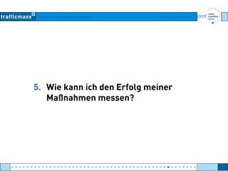 Workshop Suchmaschinen-Marketing Hamburg, 03. Mai 2007
5 Wie kann ich den Erfolg meiner5. Wie kann ich den Erfolg meiner
Maßnahmen messen?
● ● ● ● ● ● ● ● ● ● ● ● ● ● ● ● ● ● ● ● ● ● ● ● ● ● ● ● ● ● ● ● ● ● ● ● ● ● ● ● ● ● ● ● ● ● ● ● ●
 