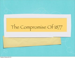 The Compromise Of 1877




Monday, February 28, 2011
 