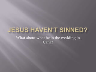 Jesus haven't sinned? What about what he in the wedding in Cana?
