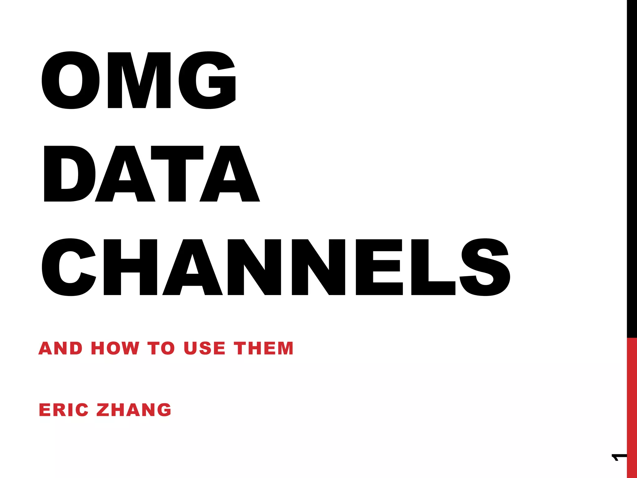 OMG
DATA
CHANNELS
AND HOW TO USE THEM


ERIC ZHANG




                      1
 
