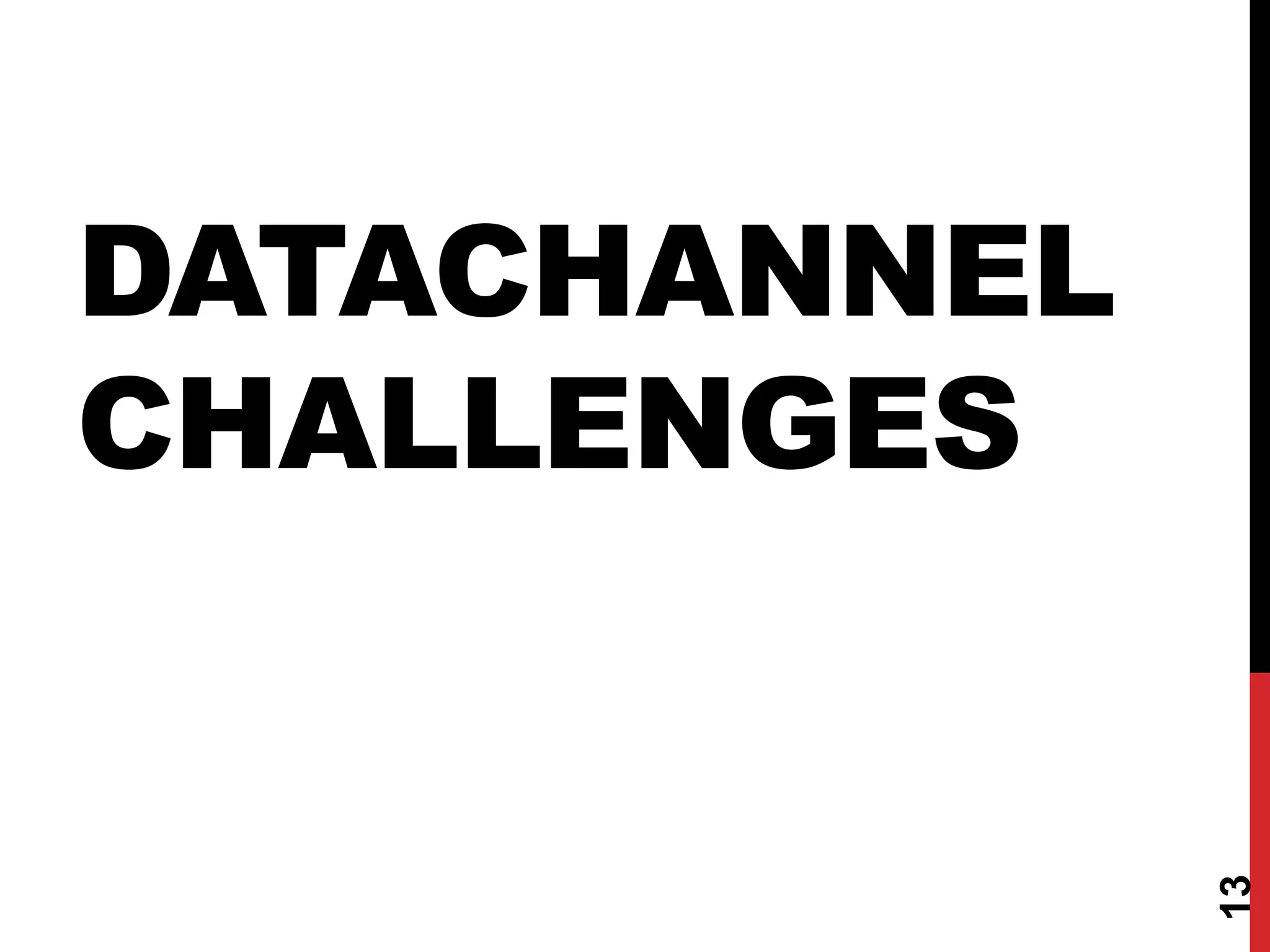 DATACHANNEL
CHALLENGES




              13
 