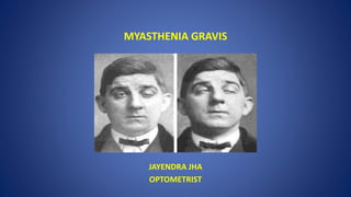 MYASTHENIA GRAVIS
JAYENDRA JHA
OPTOMETRIST
 