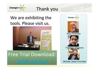 Thank you
We are exhibiting the
tools. Please visit us.
Kenji Hiranabe

Toshihiro Okamura

Free Trial Download:
astah.net/gsn

Michael Jesse Chonoles

 