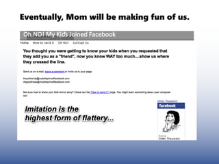 Eventually, Mom will be making fun of us.
 