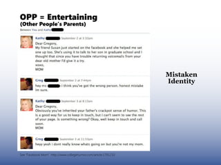 OPP = Entertaining
(Other People’s Parents)




                                                                 Mistaken
                                                                 Identity




See “Facebook Mom” http://www.collegehumor.com/article:1791210
 