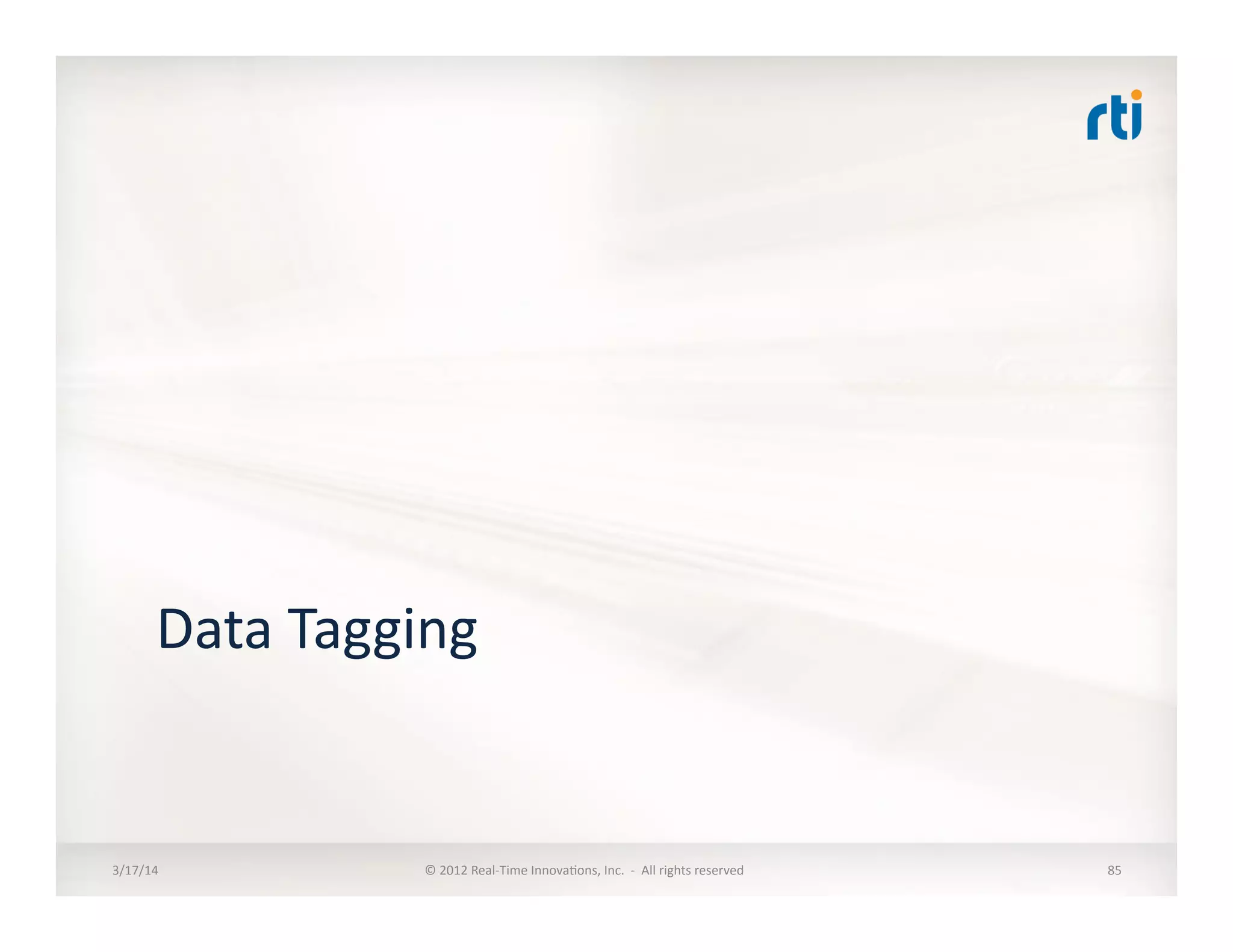 Data	
  Tagging	
  
3/17/14	
   ©	
  2012	
  Real-­‐Time	
  Innova:ons,	
  Inc.	
  	
  -­‐	
  	
  All	
  rights	
  reserved	
   85	
  
 