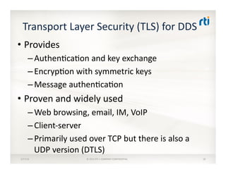 Transport	
  Layer	
  Security	
  (TLS)	
  for	
  DDS	
  
3/17/14	
   ©	
  2012	
  RTI	
  •	
  COMPANY	
  CONFIDENTIAL	
  ...