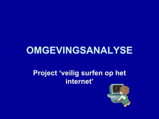 OMGEVINGSANALYSE Project ‘veilig surfen op het internet’ 