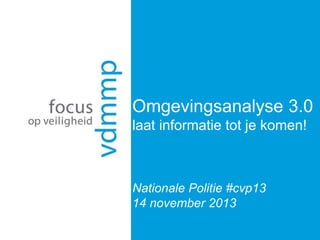 Omgevingsanalyse 3.0
laat informatie tot je komen!

Nationale Politie #cvp13
14 november 2013

 