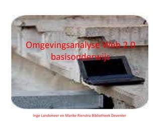 Omgevingsanalyse Web 2.0 basisonderwijs            Inge Landsmeer en MarikeRienstra Bibliotheek Deventer 